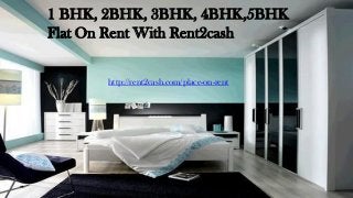 1 BHK, 2BHK, 3BHK, 4BHK,5BHK
Flat On Rent With Rent2cash
http://rent2cash.com/place-on-rent
 