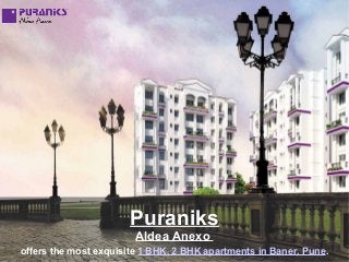 Puraniks
Aldea Anexo
offers the most exquisite 1 BHK, 2 BHK apartments in Baner, Pune.
 