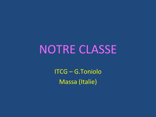 NOTRE CLASSE ITCG – G.Toniolo Massa (Italie) 