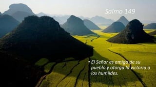 Salmo 149
• El Señor es amigo de su
pueblo y otorga la victoria a
los humildes.
 