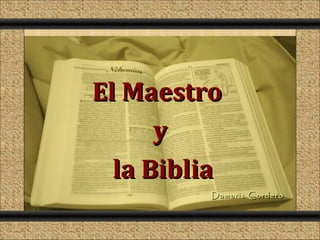 Comunicación y Gerencia




                          El Maestro
                                y
                            la Biblia
                                   Damaris Cordero
 