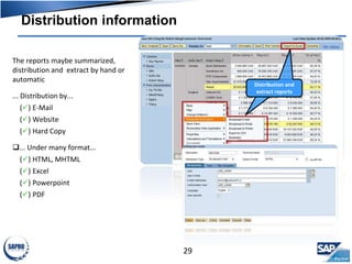 Distribution information
29
The reports maybe summarized,
distribution and extract by hand or
automatic
... Distribution by...
() E-Mail
() Website
() Hard Copy
... Under many format...
() HTML, MHTML
() Excel
() Powerpoint
() PDF
Distribution and
extract reports
 