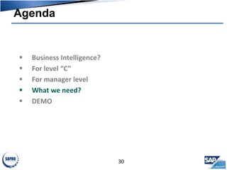 Agenda
30
 Business Intelligence?
 For level “C”
 For manager level
 What we need?
 DEMO
 