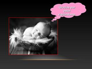 Gracias porGracias por
estarestar
vigilándome.vigilándome.
 