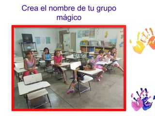 Crea el nombre de tu grupo
mágico
 