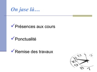 On jase là…

Présences aux cours

Ponctualité

Remise des travaux
 