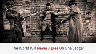 The World Will Never Agree On One Ledger
 