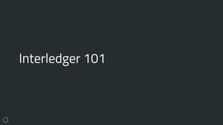 Interledger 101
 