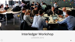 4
Interledger Workshop
LONDON 2016
 