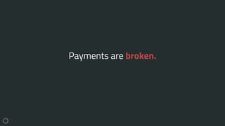 Payments are broken.
 