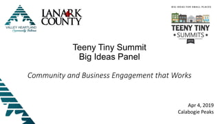 Teeny Tiny Summit
Big Ideas Panel
Community and Business Engagement that Works
Apr 4, 2019
Calabogie Peaks
 