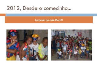 2012, Desde o comecinho...
           Carnaval na José Marti!!!
 