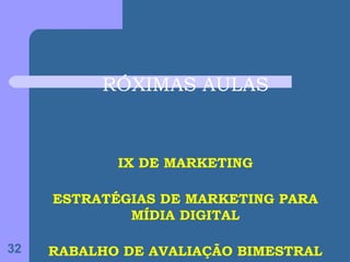 RÓXIMAS AULAS


            IX DE MARKETING

     ESTRATÉGIAS DE MARKETING PARA
             MÍDIA DIGITAL

32   RABALHO DE AVALIAÇÃO BIMESTRAL
 