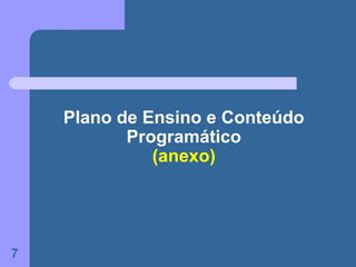 Plano de Ensino e Conteúdo
           Programático
              (anexo)




7
 