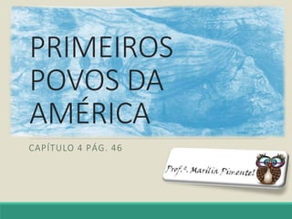 PRIMEIROS
POVOS DA
AMÉRICA
CAPÍTULO 4 PÁG. 46
 