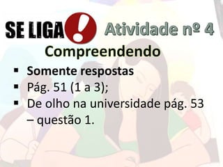  Somente respostas
 Pág. 51 (1 a 3);
 De olho na universidade pág. 53
– questão 1.
 