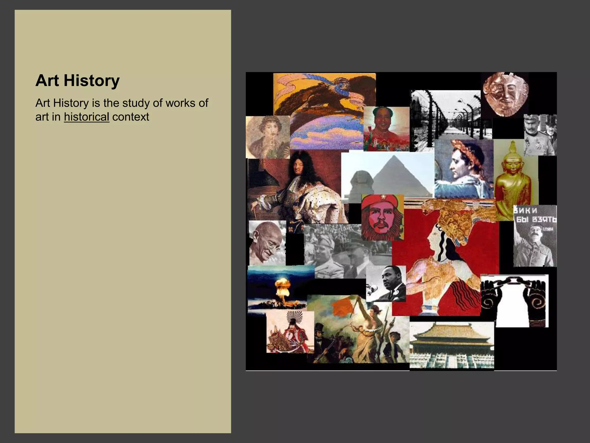 Art History
Art History is the study of works of
art in historical context
 