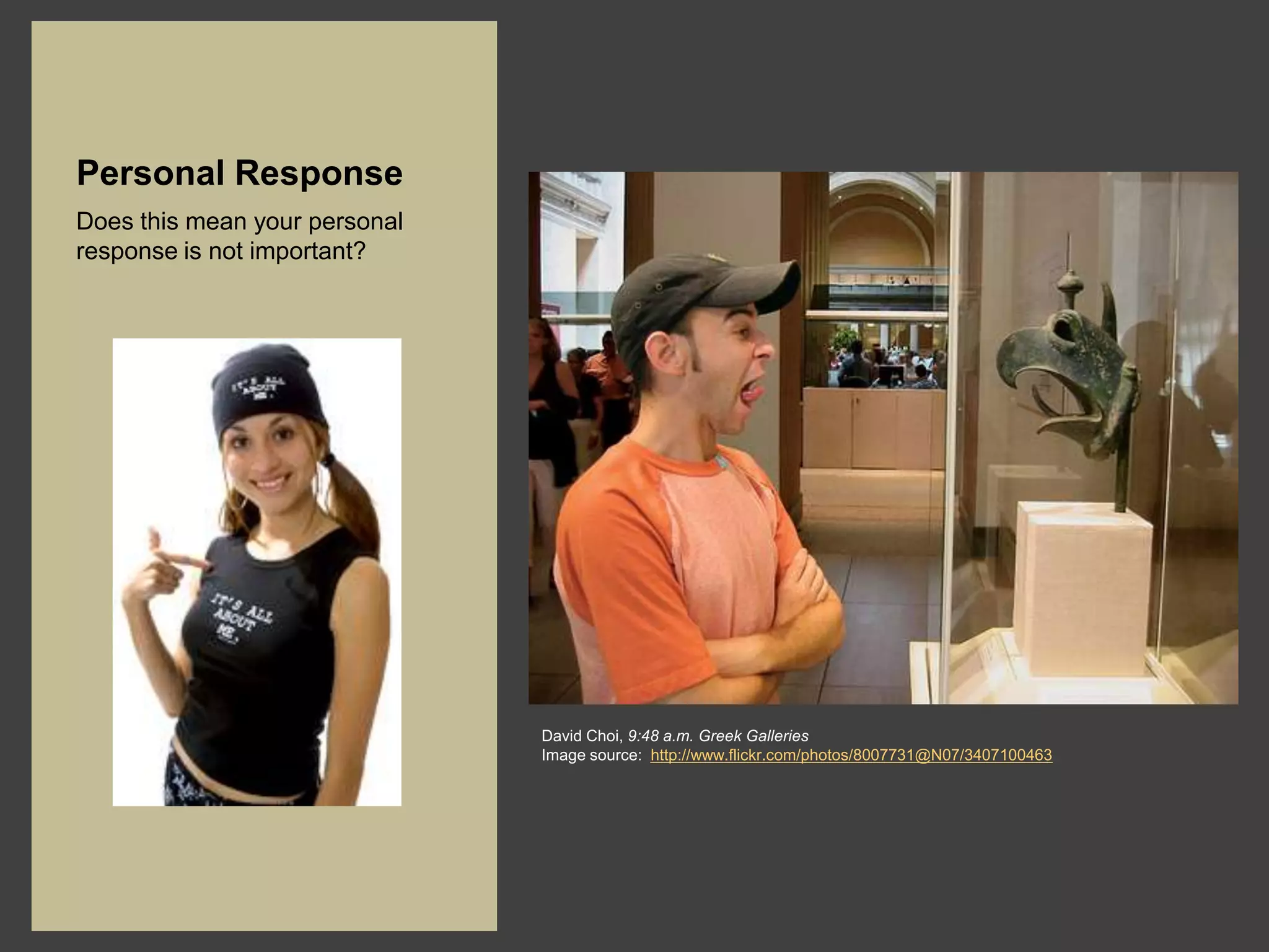 Personal Response
Does this mean your personal
response is not important?




                               David Choi, 9:48 a.m. Greek Galleries
                               Image source: http://www.flickr.com/photos/8007731@N07/3407100463
 