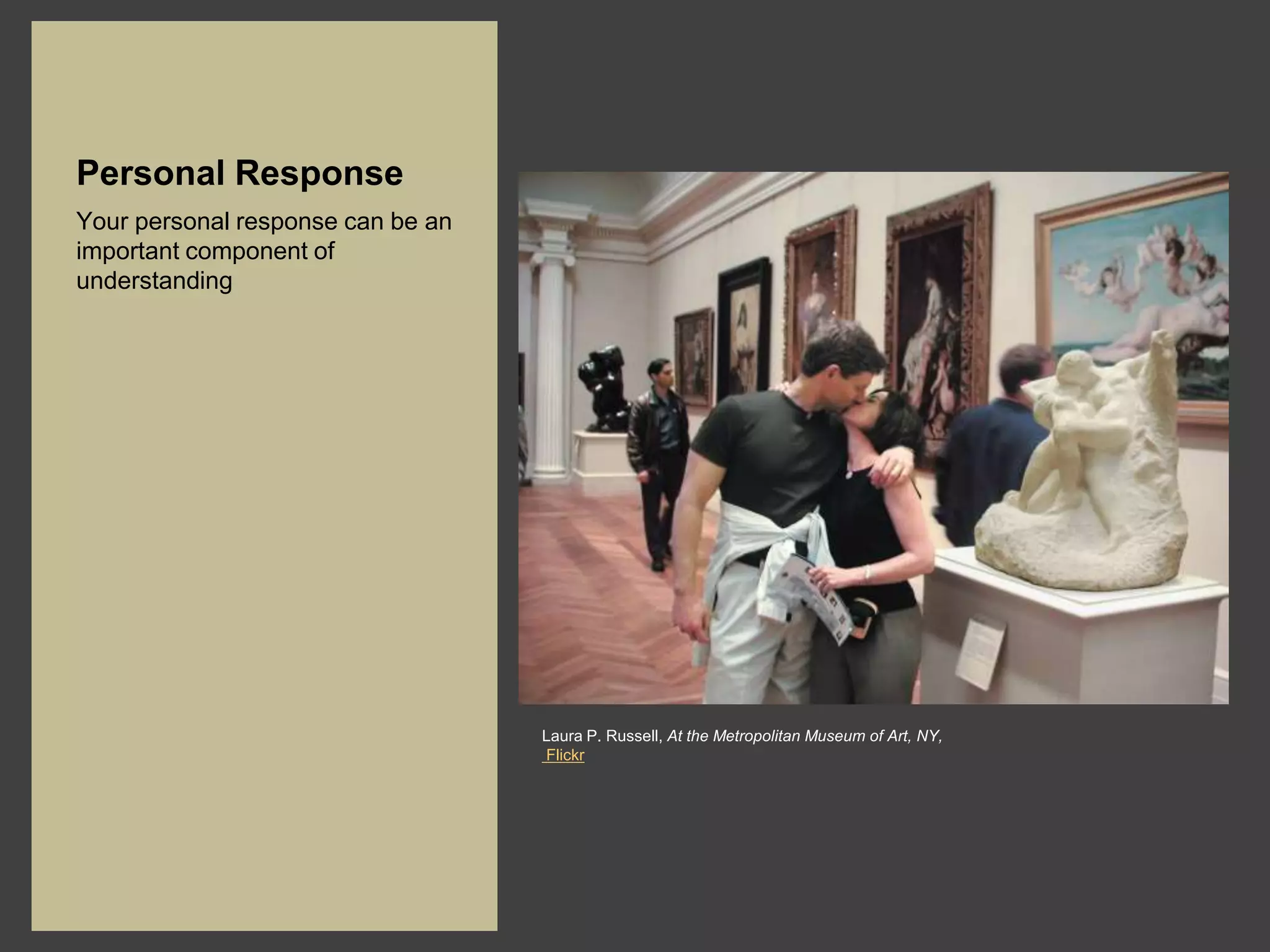 Personal Response
Your personal response can be an
important component of
understanding




                                   Laura P. Russell, At the Metropolitan Museum of Art, NY,
                                   Flickr
 