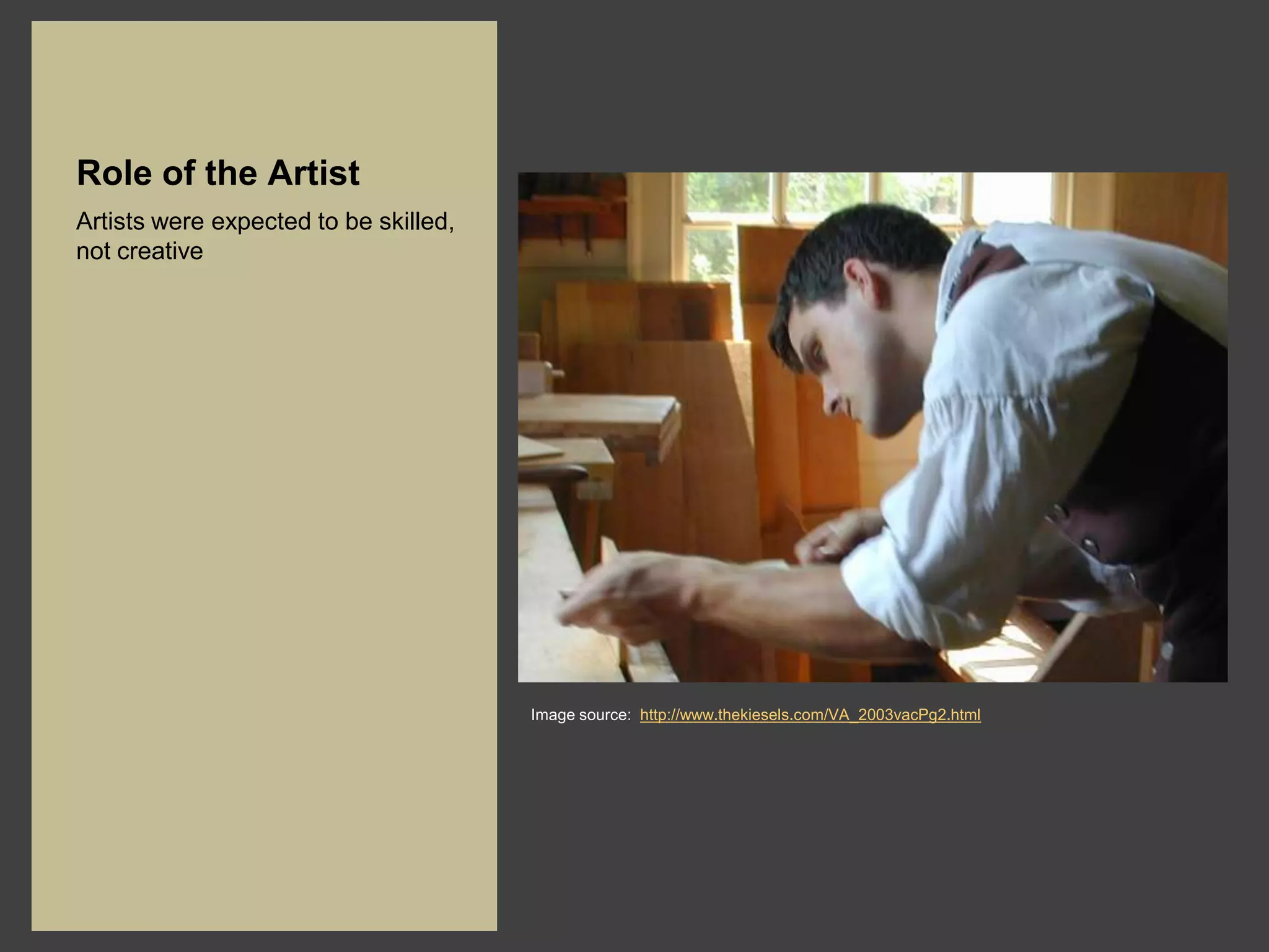 Role of the Artist
Artists were expected to be skilled,
not creative




                                       Image source: http://www.thekiesels.com/VA_2003vacPg2.html
 