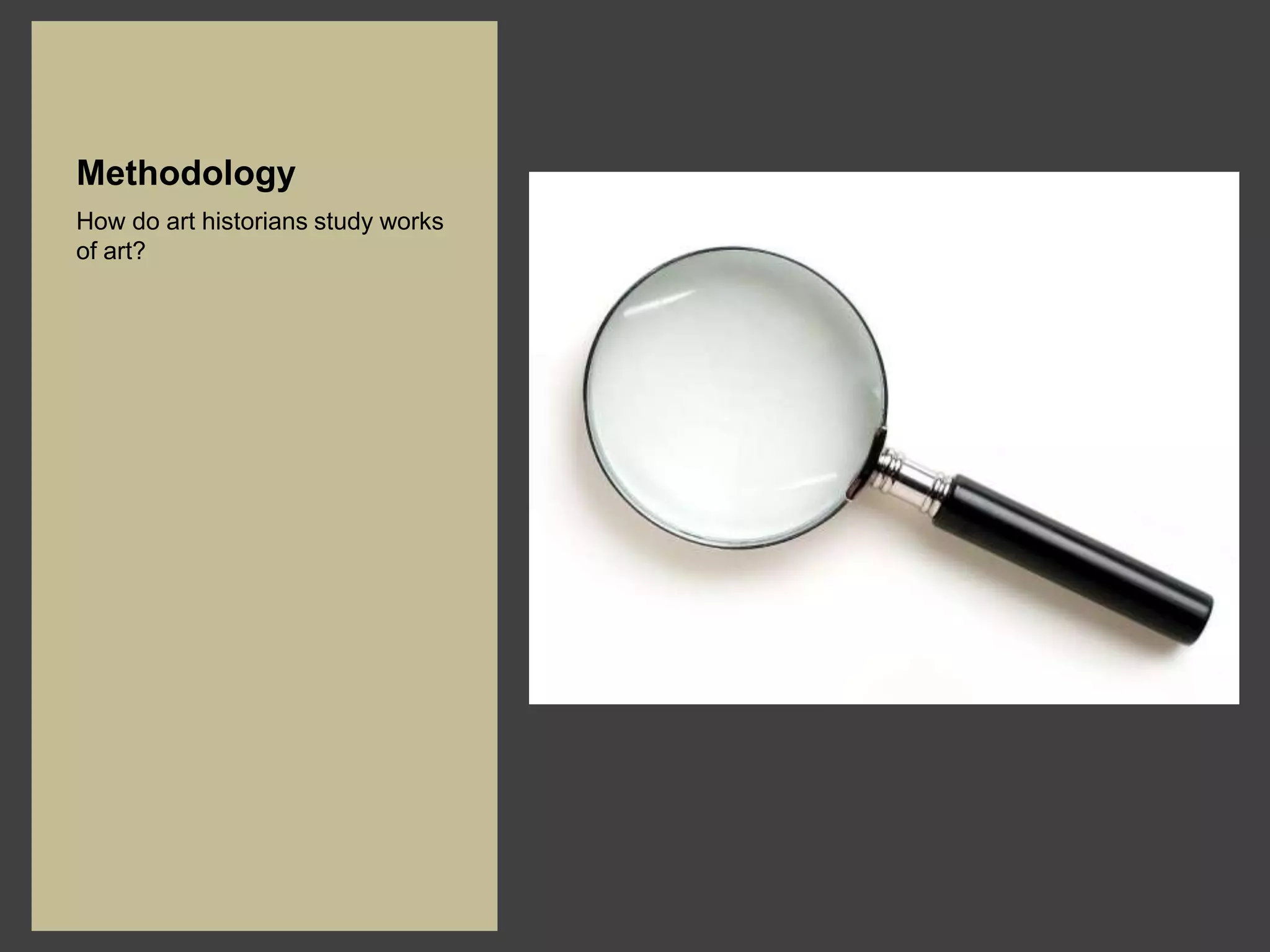 Methodology
How do art historians study works
of art?
 