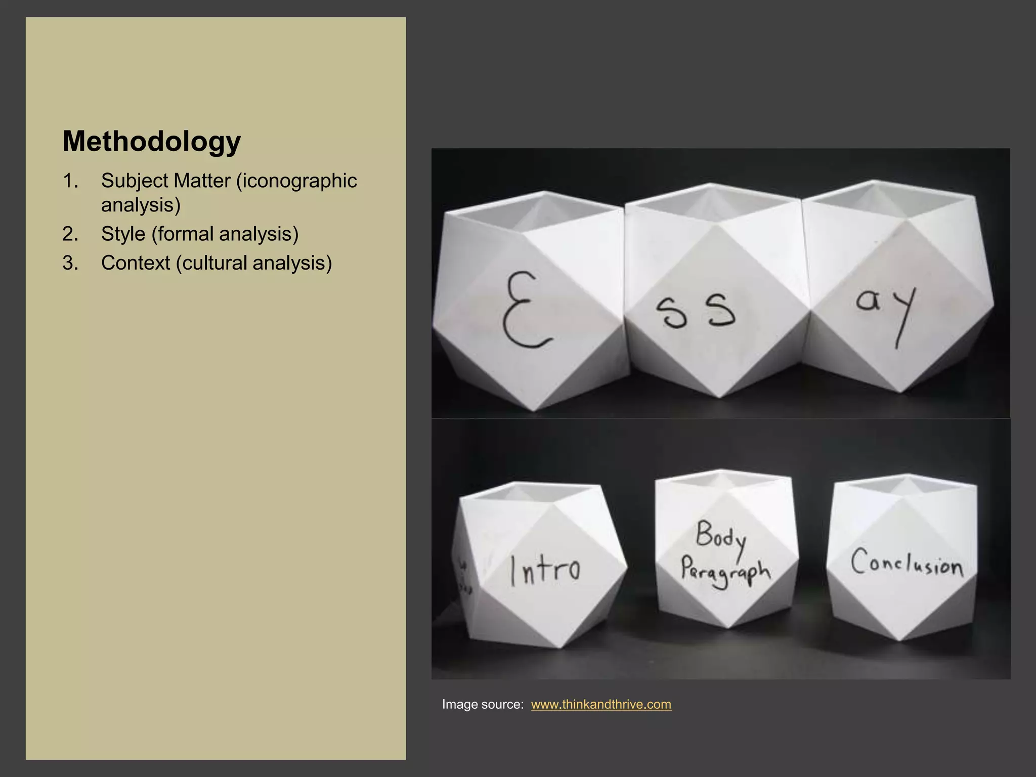 Methodology
1.   Subject Matter (iconographic
     analysis)
2.   Style (formal analysis)
3.   Context (cultural analysis)




                                    Image source: www.thinkandthrive.com
 