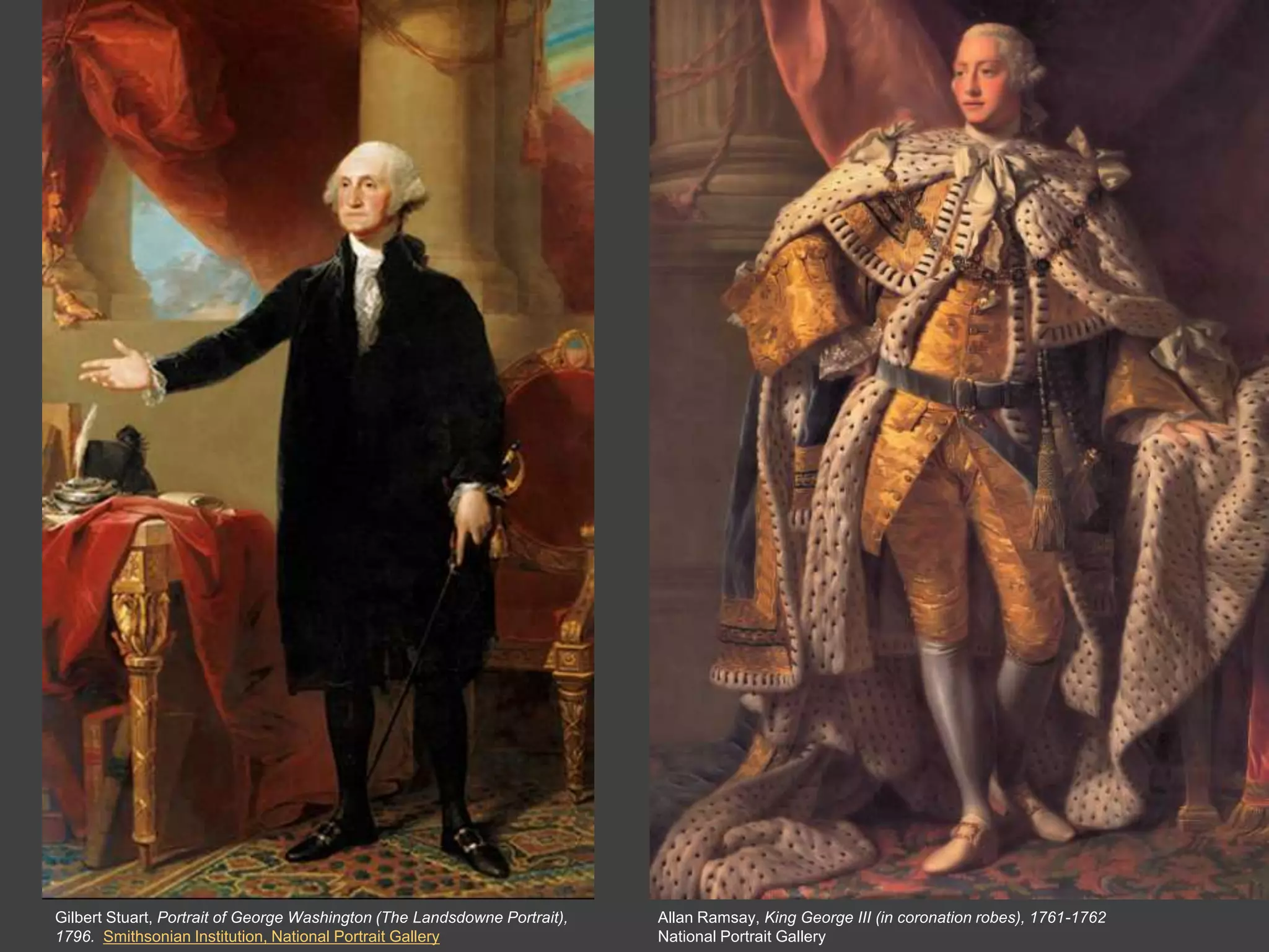 The Clothing




Gilbert Stuart, Portrait of George Washington (The Landsdowne Portrait),   Allan Ramsay, King George III (in coronation robes), 1761-1762
1796. Smithsonian Institution, National Portrait Gallery                   National Portrait Gallery
 