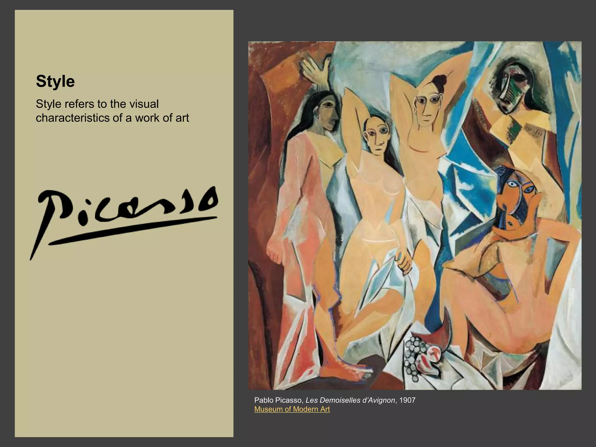 Style
Style refers to the visual
characteristics of a work of art




                                   Pablo Picasso, Les Demoiselles d’Avignon, 1907
                                   Museum of Modern Art
 
