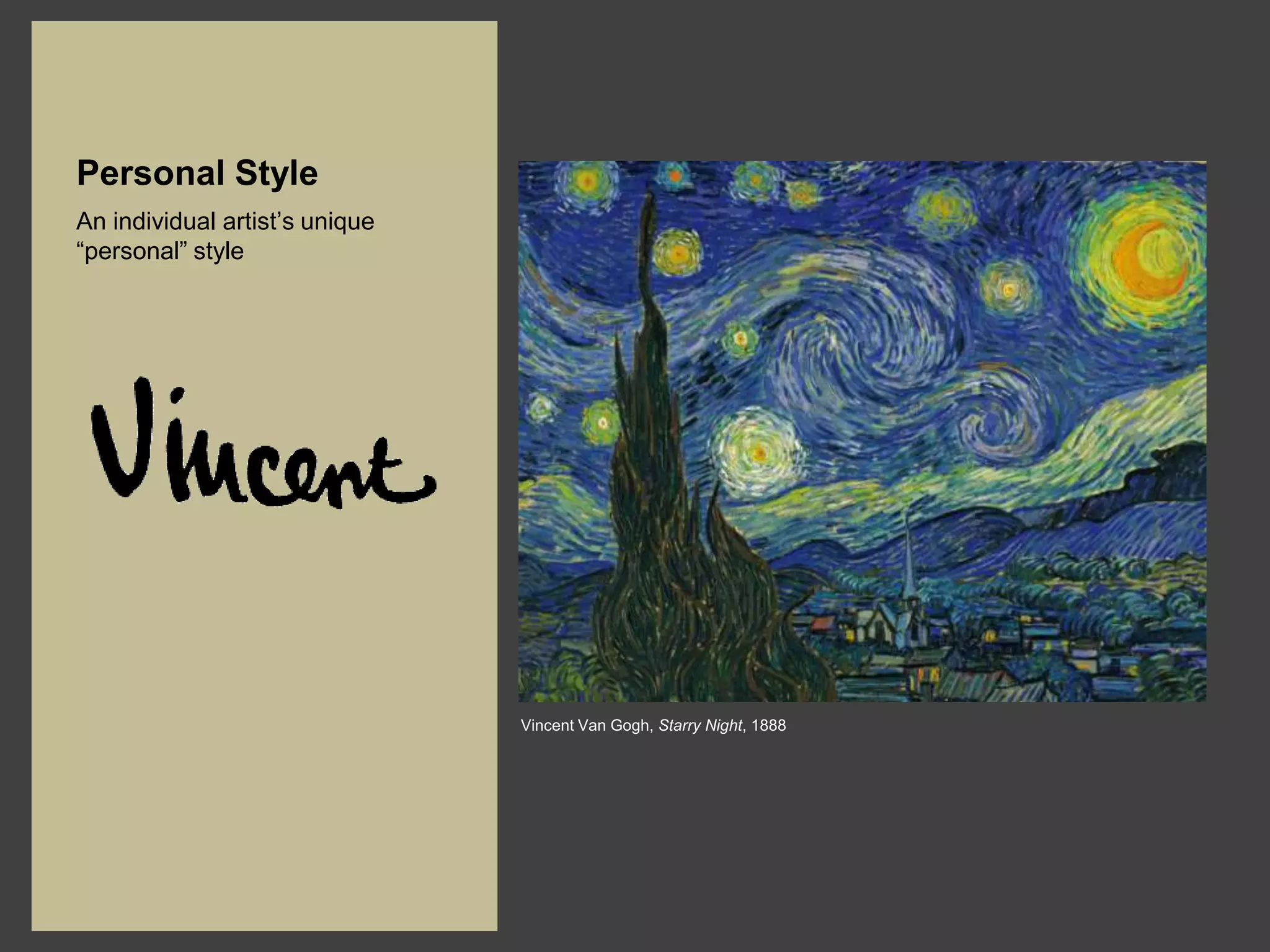 Personal Style
An individual artist’s unique
“personal” style




                                Vincent Van Gogh, Starry Night, 1888
 