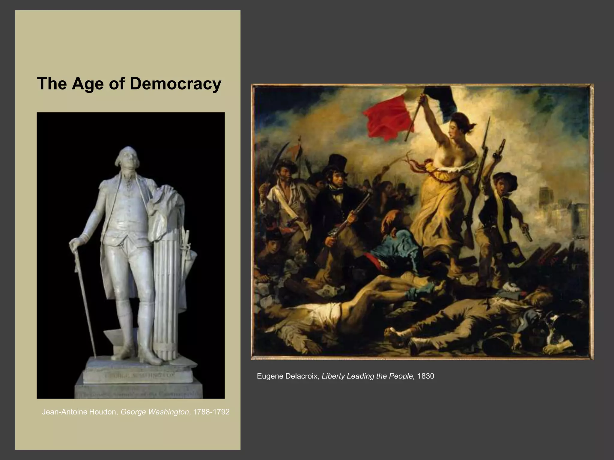 The Age of Democracy




                                                    Eugene Delacroix, Liberty Leading the People, 1830



Jean-Antoine Houdon, George Washington, 1788-1792
 