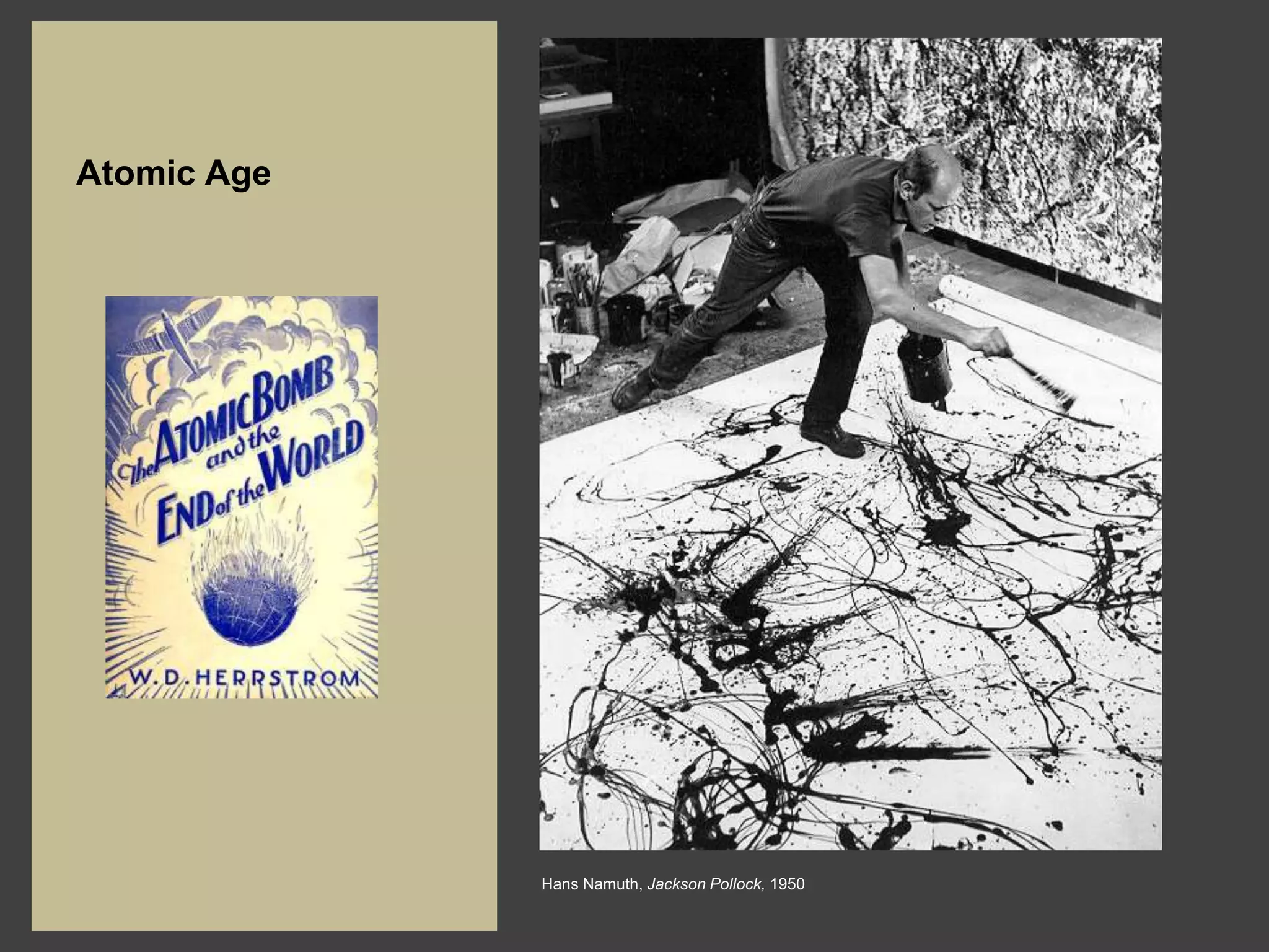 Atomic Age




             Hans Namuth, Jackson Pollock, 1950
 