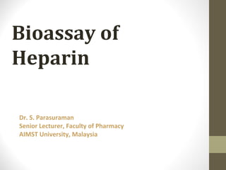 Bioassay of
Heparin
Dr. S. Parasuraman
Senior Lecturer, Faculty of Pharmacy
AIMST University, Malaysia

 