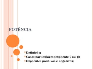 POTÊNCIA




     Definição;

     Casosparticulares (expoente 0 ou 1);
     Expoentes positivos e negativos;
 