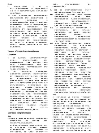 31. a                                       sua     capacidade          de
O      processo    I    é   a               absorção.
    fotossíntese; o  processo
                                       7. a)  O   experimento      está
    II é a respiração celular
                                          relacionado à osmose.
    aeróbia.
                                       b) Quando, entre dois meios
32.     Em   condição    anaeróbia
                                          separados        por      uma
      (ausência   de   oxigênio),  o
                                          membrana     semipermeável
      fungo        realiza         a
                                          ou           seletivamente
      fermentação, muito menos
                                          permeável, existe diferen-
      rentável que a respiração
                                          ça de concentração.
      celular       aeróbia       em
                                       c)  A  diferença     deve-se   à
      termos de quantidade de
                                          presença,      na      célula
      moléculas     de   ATP   pro-
                                          vegetal,   de   uma    parede
      duzidas por molécula de
                                          celular        rígida       e
      glicose    consumida.   Logo,
                                          permeável,        localizada
      para     gerar    a    mesma
                                          externamente à membrana
      quantidade    de  moléculas
                                          plasmática.
      de ATP, o fungo consome
                                       d) Em água destilada (meio
      muito mais moléculas de
                                          hipotônico),   as     células
      glicose.
                                          absorvem     água,     mas  a
                                          parede celular impede a
Capítulo 3Compartimentos celulares        ruptura       da       célula
Conexões                                  vegetal, ao passo que a
                                          célula animal se rompe.
1.     Há   genes   responsáveis
                                          Em   solução    concentrada
      pela      expressão    de
                                          (meio    hipertônico),     as
      proteínas   na  estrutura
                                          células    perdem     água  e
      dos   lisossomos    ou na
                                          reduzem    seu    volume.   A
      confecção   particular de
                                          célula   animal     “encolhe”
      suas enzimas.
                                          completamente,        mas   a
2.      As    células       lesadas       célula   vegetal      mantém
      liberam grande quantidade           seu formato, em razão da
      da enzima catalase, capaz           resistência     da     parede
      de    converter     a    água       celular.   Seu   citoplasma,
      oxigenada   (H2O2)  em   água       no  entanto,     fica   menos
      (H2O) e oxigênio (O2), que se       volumoso, o que leva a
      desprende,    formando      as      membrana     plasmática     a
      bolhas      características.        afastar-se      da     parede
      Muitas das bactérias que            celular,             situação
      invadem o organismo pelos           conhecida comoplasmólise.
      ferimentos são anaeróbias
                                            8. e
      obrigatórias, ou seja, não
                                            A célula A ficou       túrgida
      sobrevivem na presença de
                                            por causa da entrada de
      oxigênio. O desprendimento
                                            água, pois foi colocada em
      do    oxigênio     da    água
                                            solução       hipotônica.    A
      oxigenada    elimina    essas
                                            célula B ficou murcha pela
      bactérias       e        evita
                                            saída de água porque foi
      potenciais infecções.
                                            posta        em       solução
Exercícios complementares                   hipertônica.    A   célula   C
                                            está em equilíbrio dinâmico
6. b
                                            com   o   meio,   ganhando   e
Assim como o papel dobrado                  perdendo        água;     está,
   exposto      à    água,    as            portanto,      em     solução
   microvilosidades                         isotônica. Se a célula A for
   representam uma forma de                 colocada no meio em que se
   a   célula     expor    maior            encontra a célula C, este
   superfície     ao   ambiente             será, em relação a ela, um
   externo,   o   que  aumenta
 
