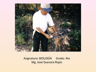 Asignatura: BIOLOGÍA Grado: 4to
      Mg. José Guevara Rojas
 