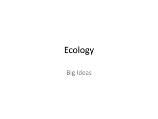Ecology
Big Ideas
 