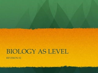 BIOLOGY AS LEVEL
REVISION 02
 