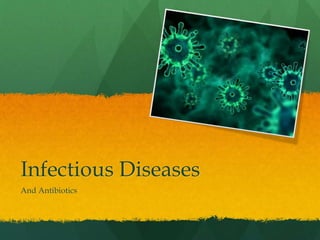 Infectious Diseases
And Antibiotics
 