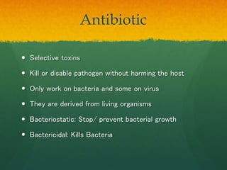 Antibiotic
 Selective toxins
 Kill or disable pathogen without harming the host
 Only work on bacteria and some on viru...