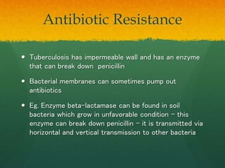 Antibiotic Resistance
 Tuberculosis has impermeable wall and has an enzyme
that can break down penicillin
 Bacterial mem...