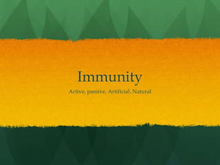 Active Immunity
 Immunity that are derived from real infections
 Can be artificial: In the form of vaccination
 Can be ...