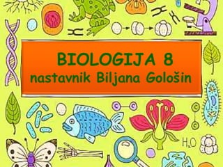 BIOLOGIJA 8
nastavnik Biljana Gološin
 