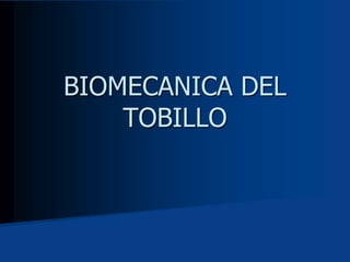 BIOMECANICA DEL
TOBILLO
 