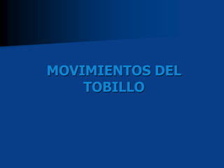 MOVIMIENTOS DEL
TOBILLO
 