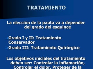La elección de la pauta va a depender
del grado del esguince
 Grado I y II: Tratamiento
Conservador
 Grado III: Tratamiento Quirúrgico
Los objetivos iniciales del tratamiento
deben ser: Controlar la inflamación,
Controlar el dolor, Proteger de la
TRATAMIENTO
 