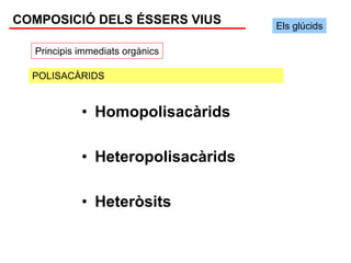 COMPOSICIÓ DELS ÉSSERS VIUS        Els glúcids

  Principis immediats orgànics

  POLISACÀRIDS


            • Homopolisacàrids

            • Heteropolisacàrids

            • Heteròsits
 