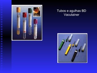 Tubos e agulhas BD
Vacutainer

 