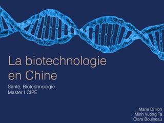 La biotechnologie
en Chine
Santé, Biotechnologie
Master I CIPE
Marie Drillon
Minh Vuong Ta
Clara Bouineau
 