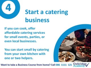 4 Start a catering
business
If you can cook, offer
affordable catering services
for small events, parties, or
even local b...