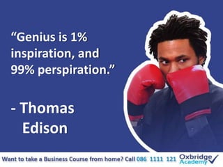 “Genius is 1%
inspiration, and
99% perspiration.”
- Thomas
Edison
 